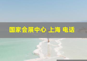 国家会展中心 上海 电话